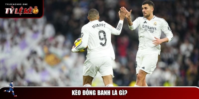 Kèo Đồng Banh Là Gì? Cách Hiểu & Kinh Nghiệm Chơi Hiệu Quả 1 Giải nghĩa kèo đồng banh là gì?