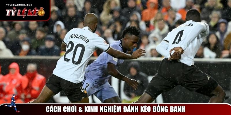 Kèo Đồng Banh Là Gì? Cách Hiểu & Kinh Nghiệm Chơi Hiệu Quả 3 Cao thủ chia sẻ kinh nghiệm vào kèo đồng banh