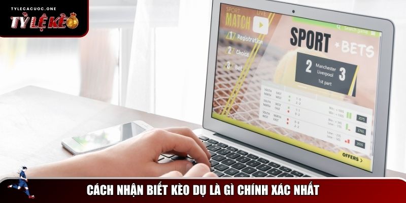 Kèo Dụ Là Gì? Cách Nhận Biết Và Tránh Bẫy Nhà Cái Hiệu Quả 3 Hướng dẫn nhận biết kèo dụ là gì chính xác nhất