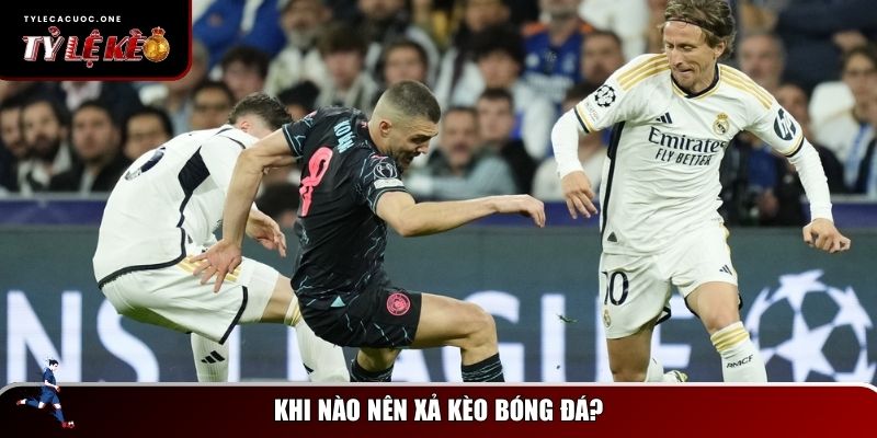 Xả Kèo Bóng Đá Là Gì? Bí Quyết Xả Kèo Hiệu Quả Cho Dân Cá Cược 3 Thời điểm nên xả kèo bóng đá là gì