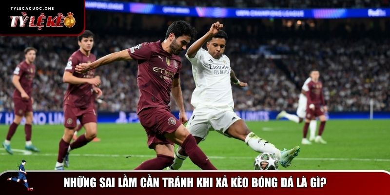 Xả Kèo Bóng Đá Là Gì? Bí Quyết Xả Kèo Hiệu Quả Cho Dân Cá Cược 4 Hạn chế mắc sai lầm khi xả kèo
